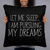 Let Me Sleep I Am Pursuing My Dreams - Pillow