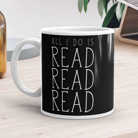 All I Do Is Read Read Read - Mug