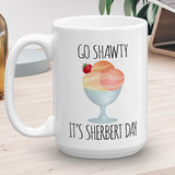 Go Shawty It's Sherbert Day - Mug