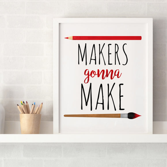 Makers Gonna Make - Ready To Ship 8x10