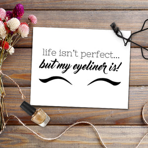 Life Isn't Perfect But My Eyeliner Is - Print At Home Wall Art