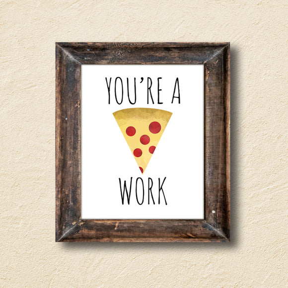 You're A Pizza Work - Ready To Ship 8x10