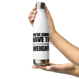 You're Gonna Have To Weight - Water Bottle