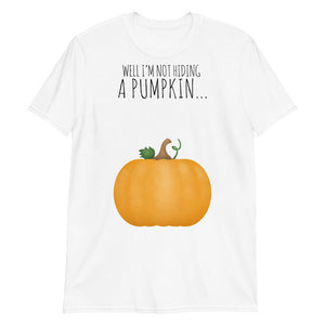 Well I'm Not Hiding A Pumpkin - T-Shirt