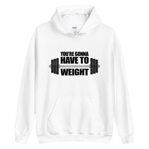 You're Gonna Have To Weight - Hoodie