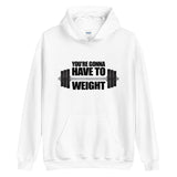 You're Gonna Have To Weight - Hoodie