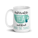 First I Drink The Tea And Then I Make The Things - Mug