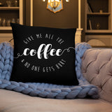 Give Me All The Coffee And No One Gets Hurt - Pillow