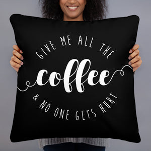 Give Me All The Coffee And No One Gets Hurt - Pillow