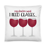 My Doctor Said I Need Glasses (Wine) - Pillow