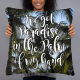 I've Got Paradise In The Palm Of My Hand - Pillow