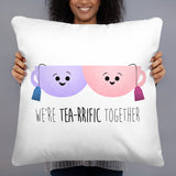 We're Tea-rrific Together - Pillow