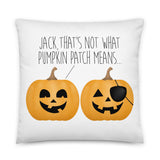 Jack, That's Not What Pumpkin Patch Means - Pillow
