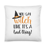 You Say Witch Like It's A Bad Thing - Pillow