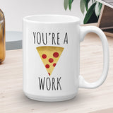 You're A Pizza Work - Mug