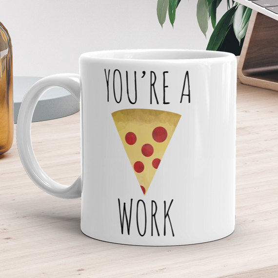 You're A Pizza Work - Mug