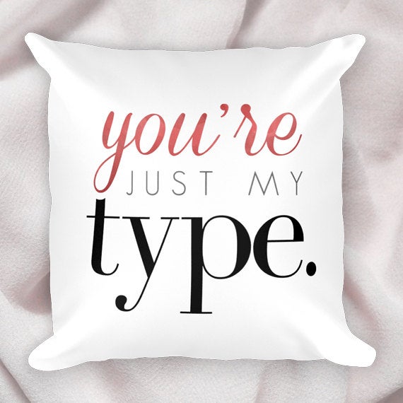 You're Just My Type - Pillow