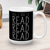 All I Do Is Read Read Read - Mug