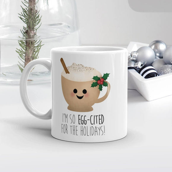 I'm So Egg-cited For The Holidays (Eggnog) - Mug