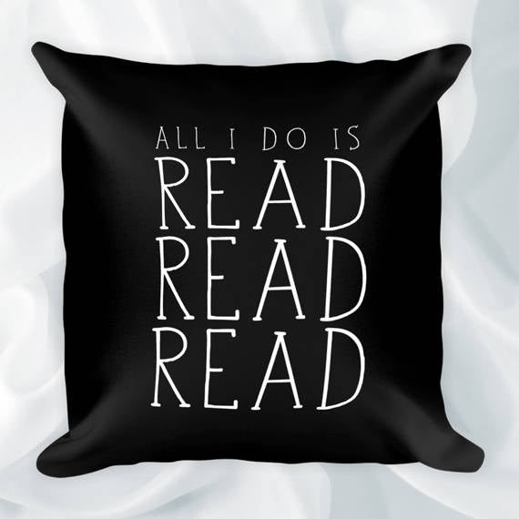 All I Do Is Read Read Read - Pillow
