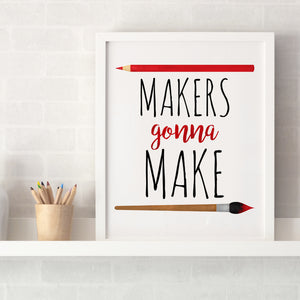 Makers Gonna Make - Ready To Ship 8x10" Print