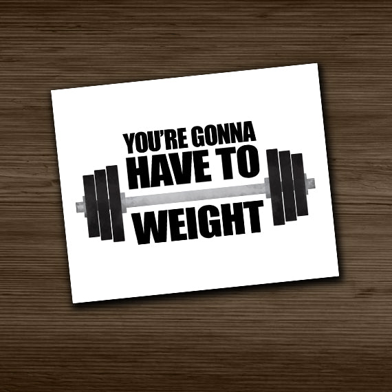 You're Gonna Have To Weight - Print At Home Wall Art
