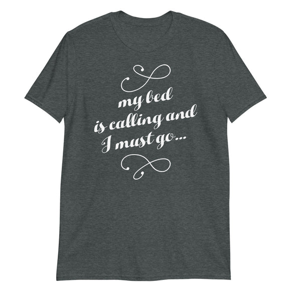 My Bed Is Calling And I Must Go - T-Shirt