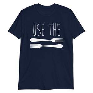 Use The Forks - T-Shirt