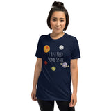 I Just Need Some Space - T-Shirt