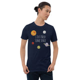 I Just Need Some Space - T-Shirt