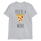 You're A Pizza Work - T-Shirt