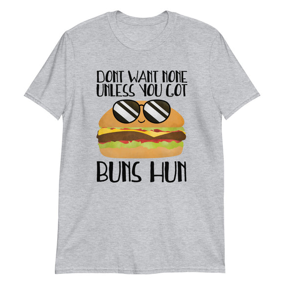 Don't Want None Unless You Got Buns Hun (Hamburger) - T-Shirt