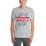 Don't Go Bacon My Heart - T-Shirt