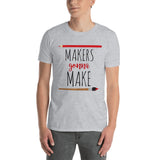 Makers Gonna Make - T-Shirt