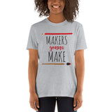 Makers Gonna Make - T-Shirt