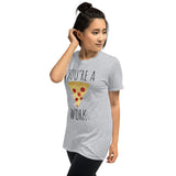 You're A Pizza Work - T-Shirt