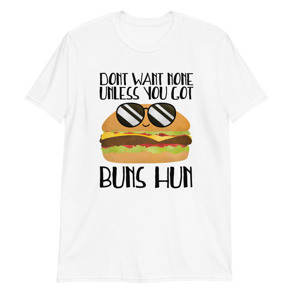 Don t Want None Unless You Got Buns Hun Hamburger T Shirt
