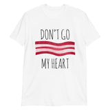 Don't Go Bacon My Heart - T-Shirt