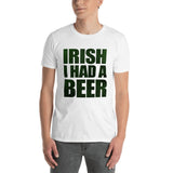 Irish I Had A Beer - T-Shirt