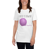 I Need To Unwind (Yarn) - T-Shirt