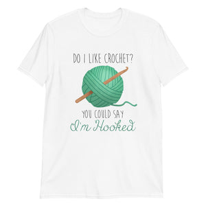 Do I Like Crochet? You Could Say I'm Hooked - T-Shirt
