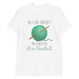 Do I Like Crochet? You Could Say I'm Hooked - T-Shirt
