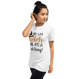 You Say Witch Like It's A Bad Thing - T-Shirt