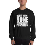 Don't Want None Unless You Got Puns Hun - Sweatshirt