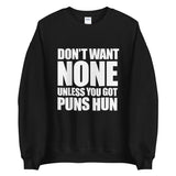 Don't Want None Unless You Got Puns Hun - Sweatshirt