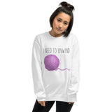 I Need To Unwind (Yarn) - Sweatshirt