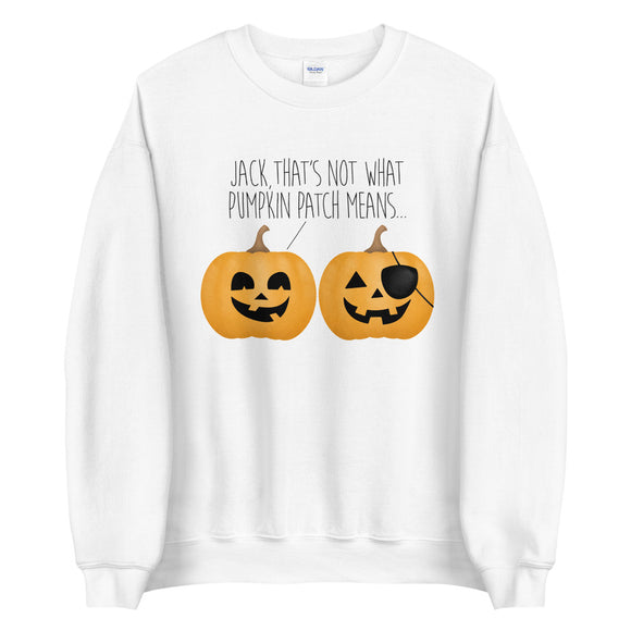 Jack, That's Not What Pumpkin Patch Means - Sweatshirt