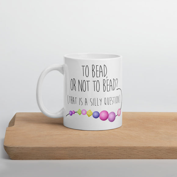 To Bead Or Not To Bead (That Is A Silly Question) - Mug