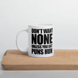 Don't Want None Unless You Got Puns Hun - Mug