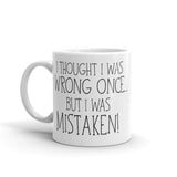 I Thought I Was Wrong Once But I Was Mistaken - Mug